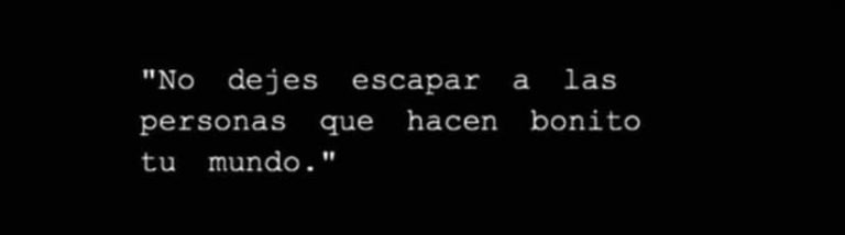 No Dejes Escapar A Las Personas Que Hacen Bonito Tu Mundo FRASES PW