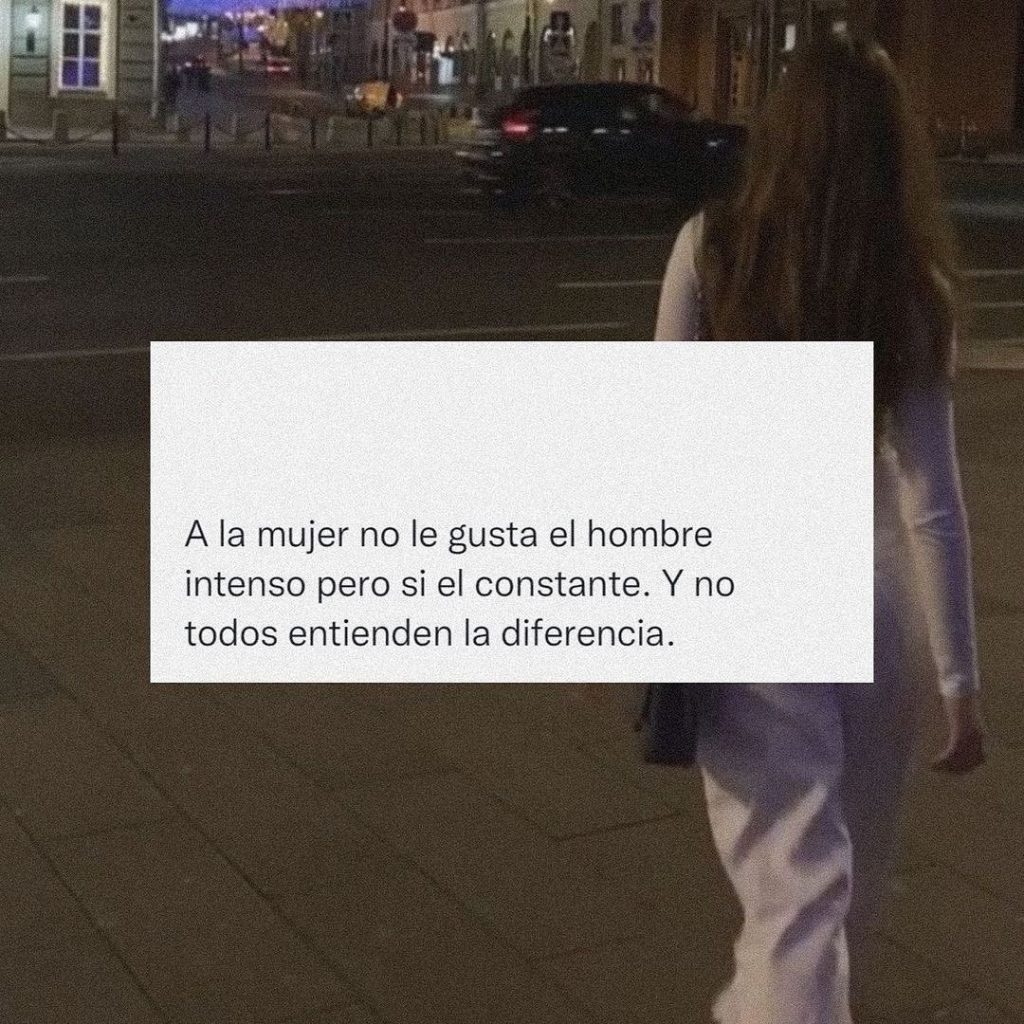 A La Mujer No Le Gusta El Hombre Intenso Pero Si El Constante FRASES PW