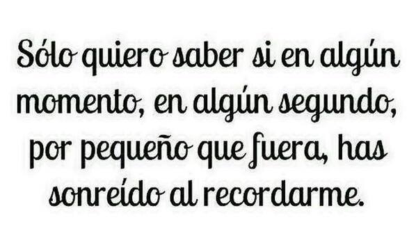 Solo Quiero Saber Si Has Sonreído Al Recordarme