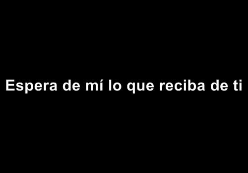 Espera De Mi Lo Que Reciba De Ti - FRASES.PW