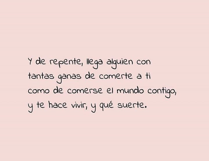 Y De Repente Llega Alguien Con Tantas Ganas De Comerse El Mundo Frasespw 6408