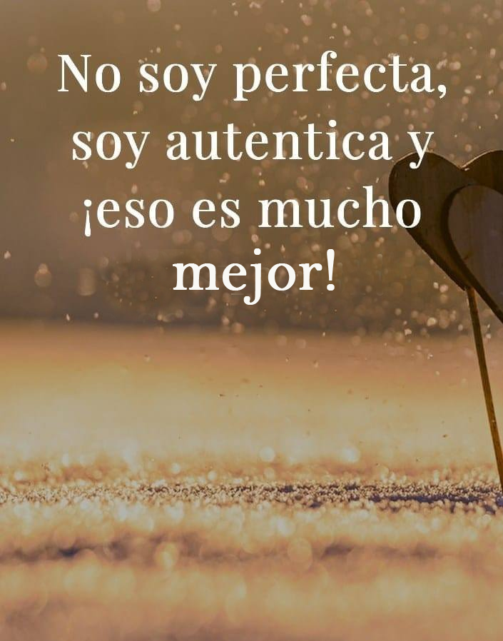 No soy perfecta, soy autentica ¡eso es mucho mejor!