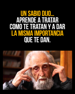 Un Sabio Dijo Aprende A Tratar Como Te Tratan Y Dar La Misma