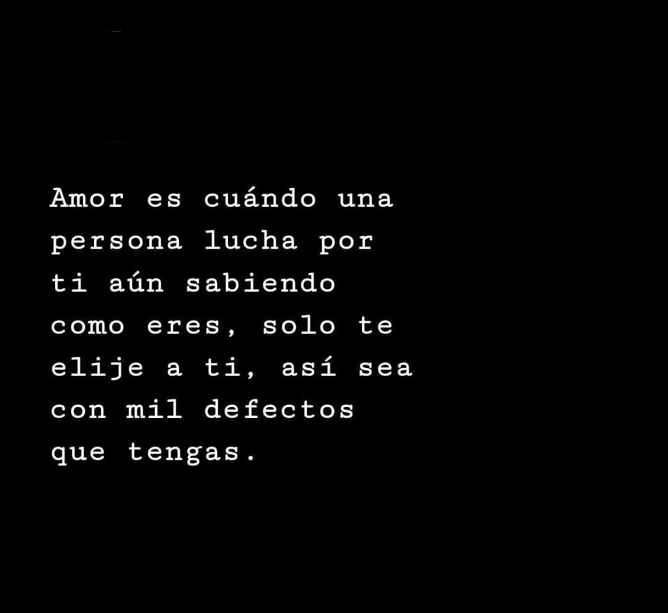 Amor es cuando una persona lucha por ti aun sabiendo como eres 