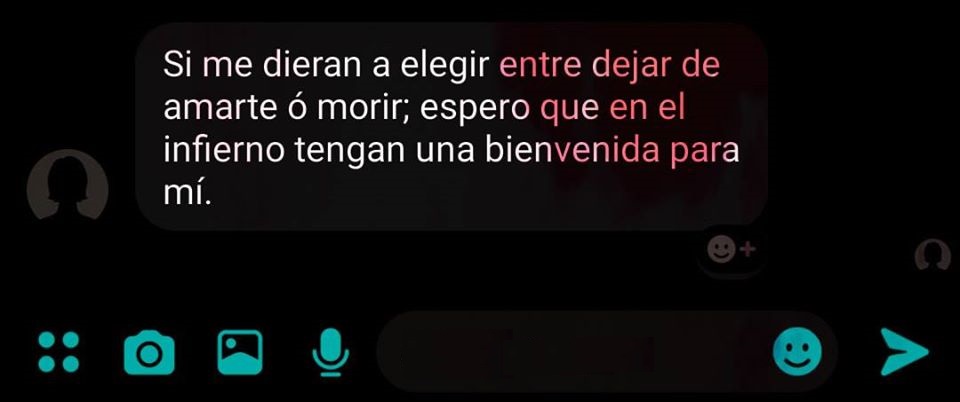 Si me dieran a elegir entre dejar de amarte o morir, espero que en el  infierno tengan una bienvenida para mi 