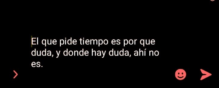 El que pide tiempo es porque duda, y donde hay duda, ahí no es