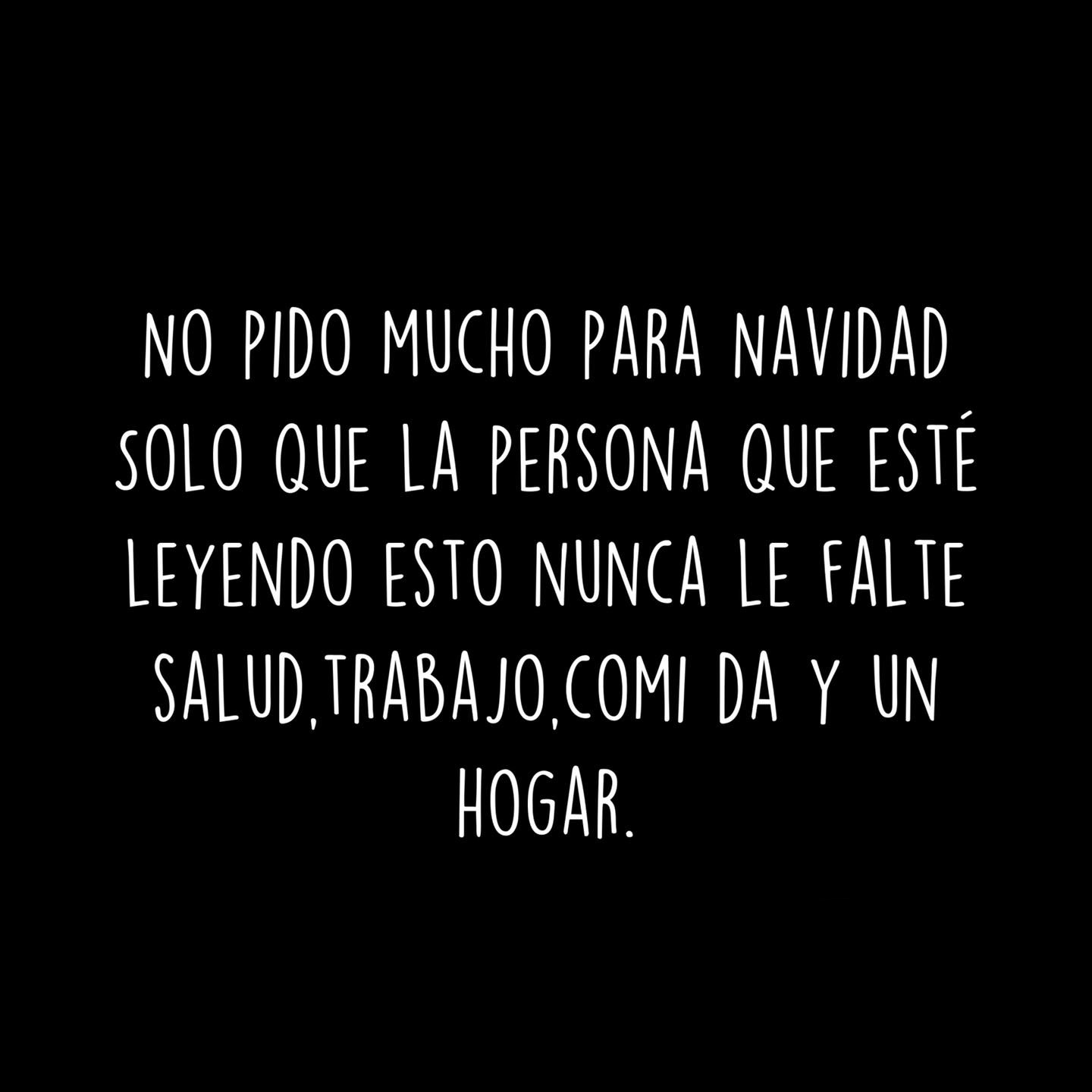 No pido mucho para navidad solo que la persona que esta leyendo esto nunca le falte salud