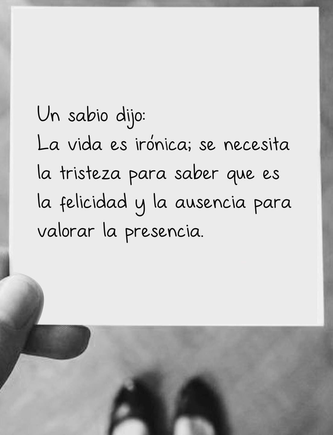 Un sabio dijo: La vida es irónica, se necesita la tristeza para saber que es la felicidad