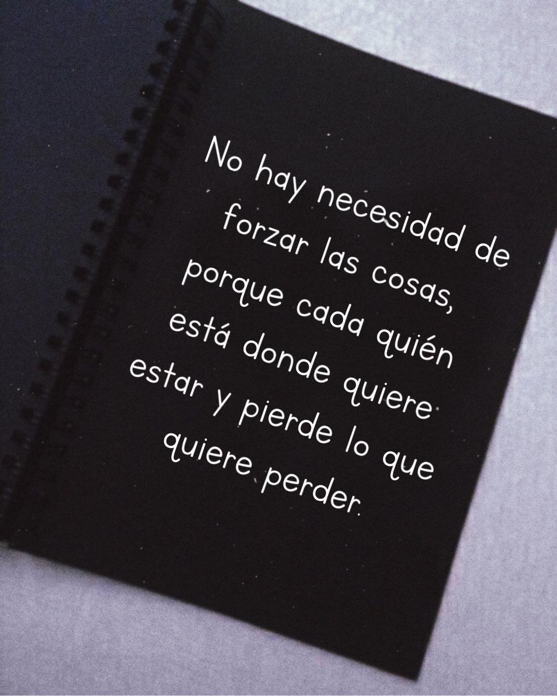 No hay necesidad de forzar las cosas, porque cada quién está donde quiere estar