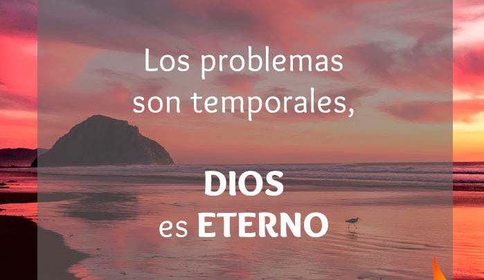 Los problemas son temporales, Dios es eterno
