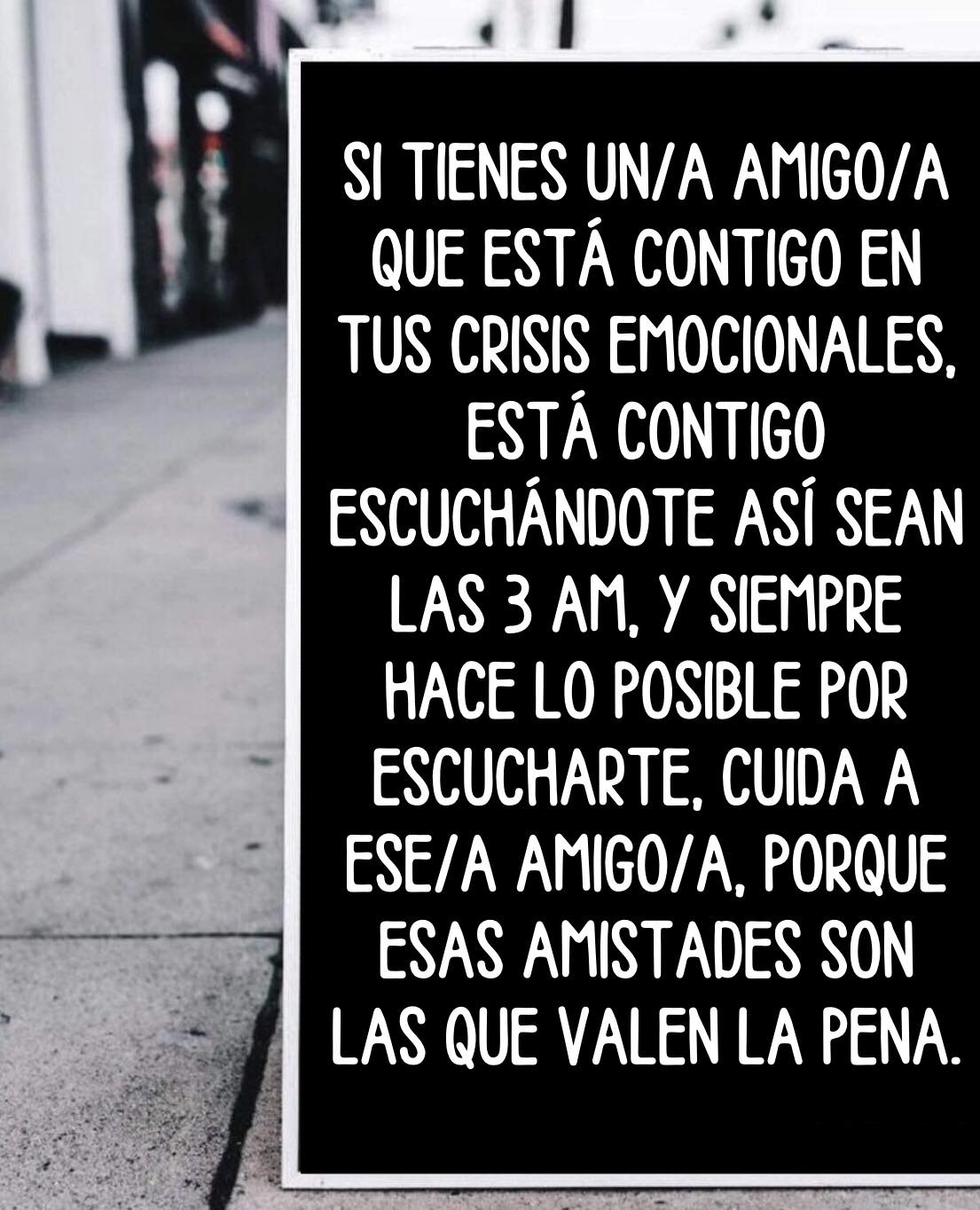 Si tienes un/a amigo/a que está contigo en tus crisis emocionales