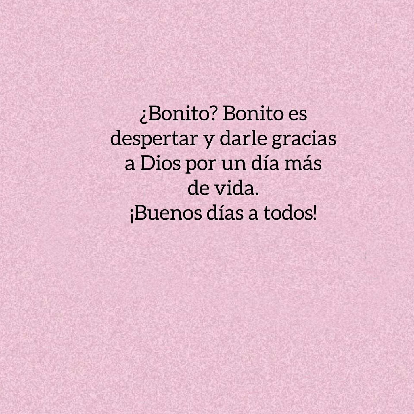 Bonito? Bonito es despertar y darle gracias a Dios