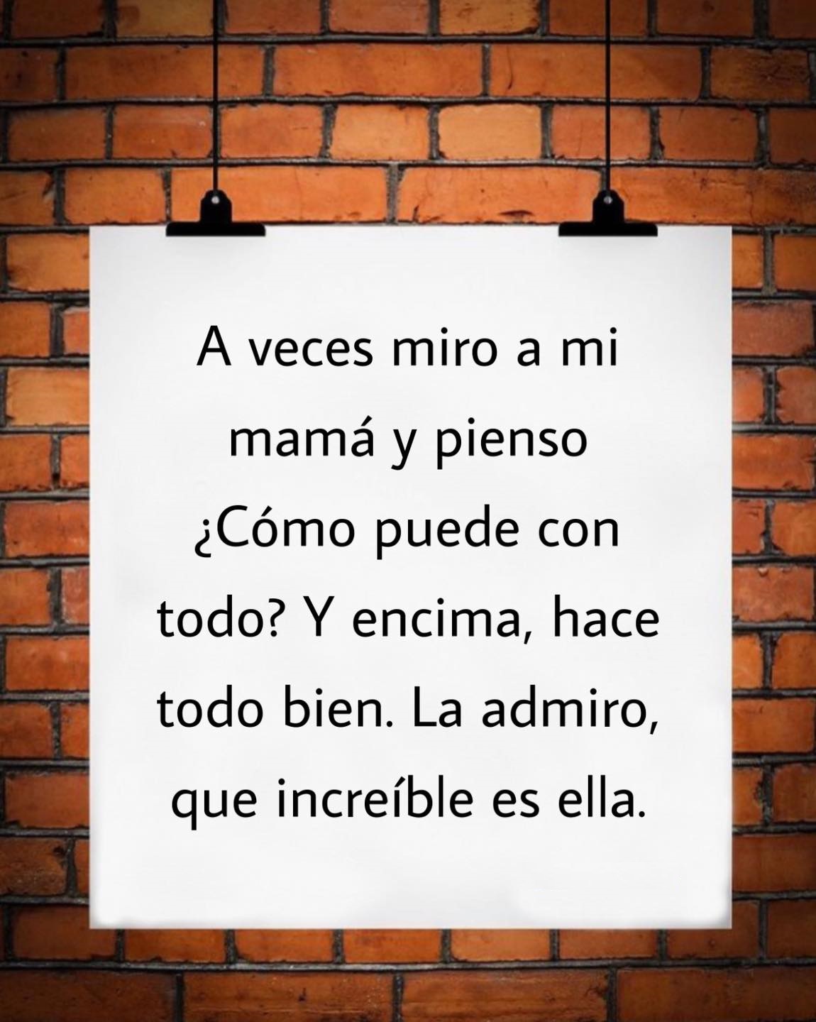 A veces veo a mi mama y pienso ¿Cómo puede con todo?