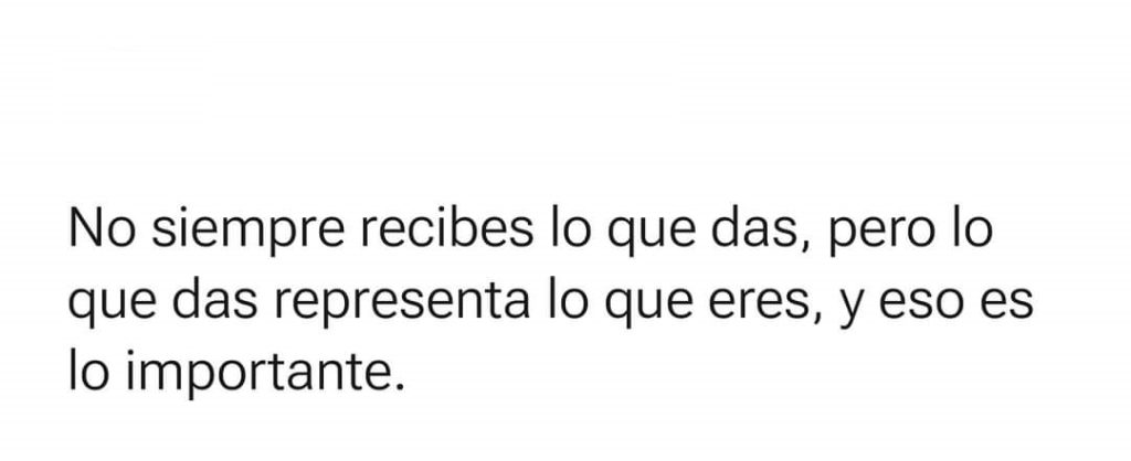 No Siempre Recibes Lo Que Das Pero Lo Que Das Representa Lo Que Eres Frases Pw