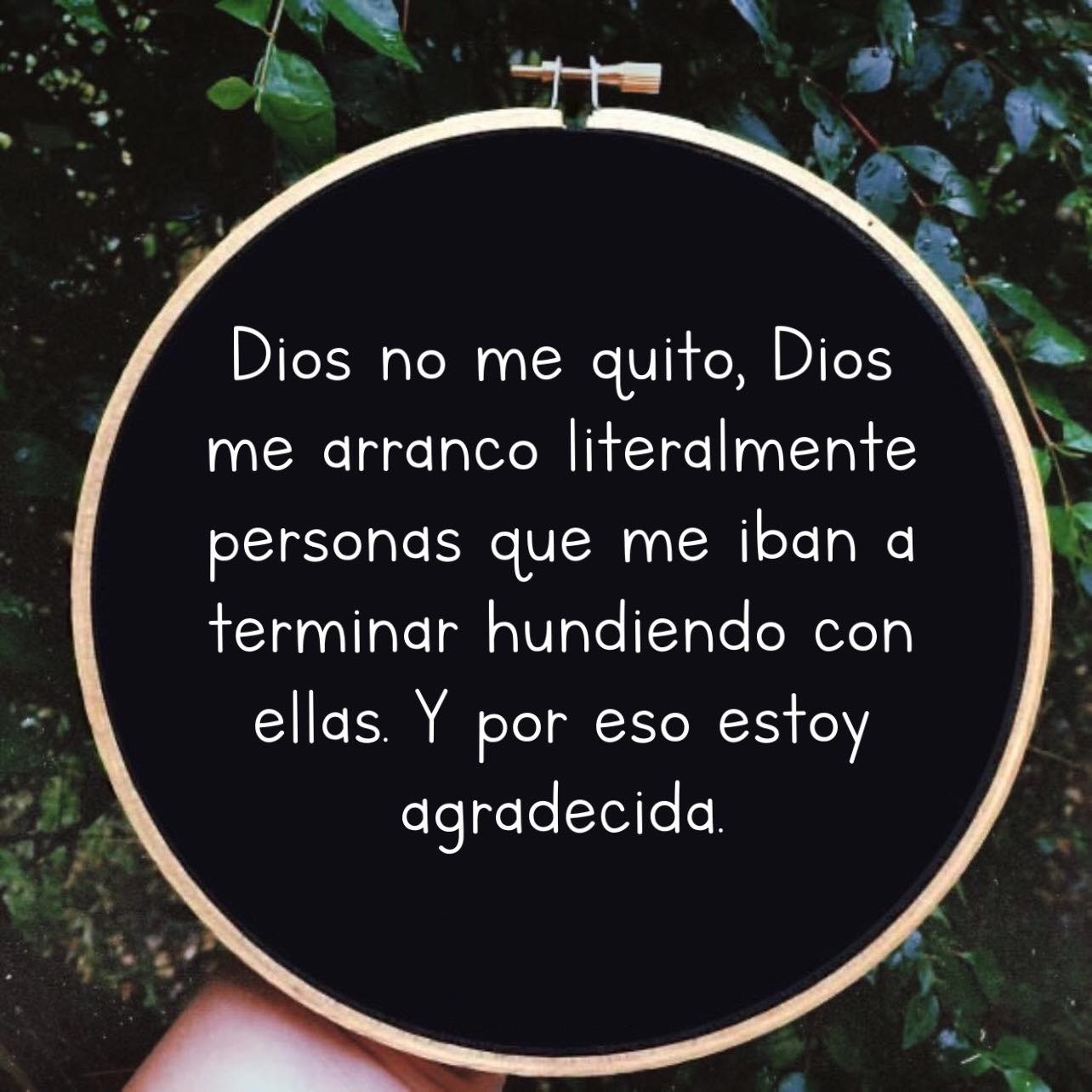 Dios no me quitó, Dios me arranco literalmente personas que me iban a terminar hundiendo