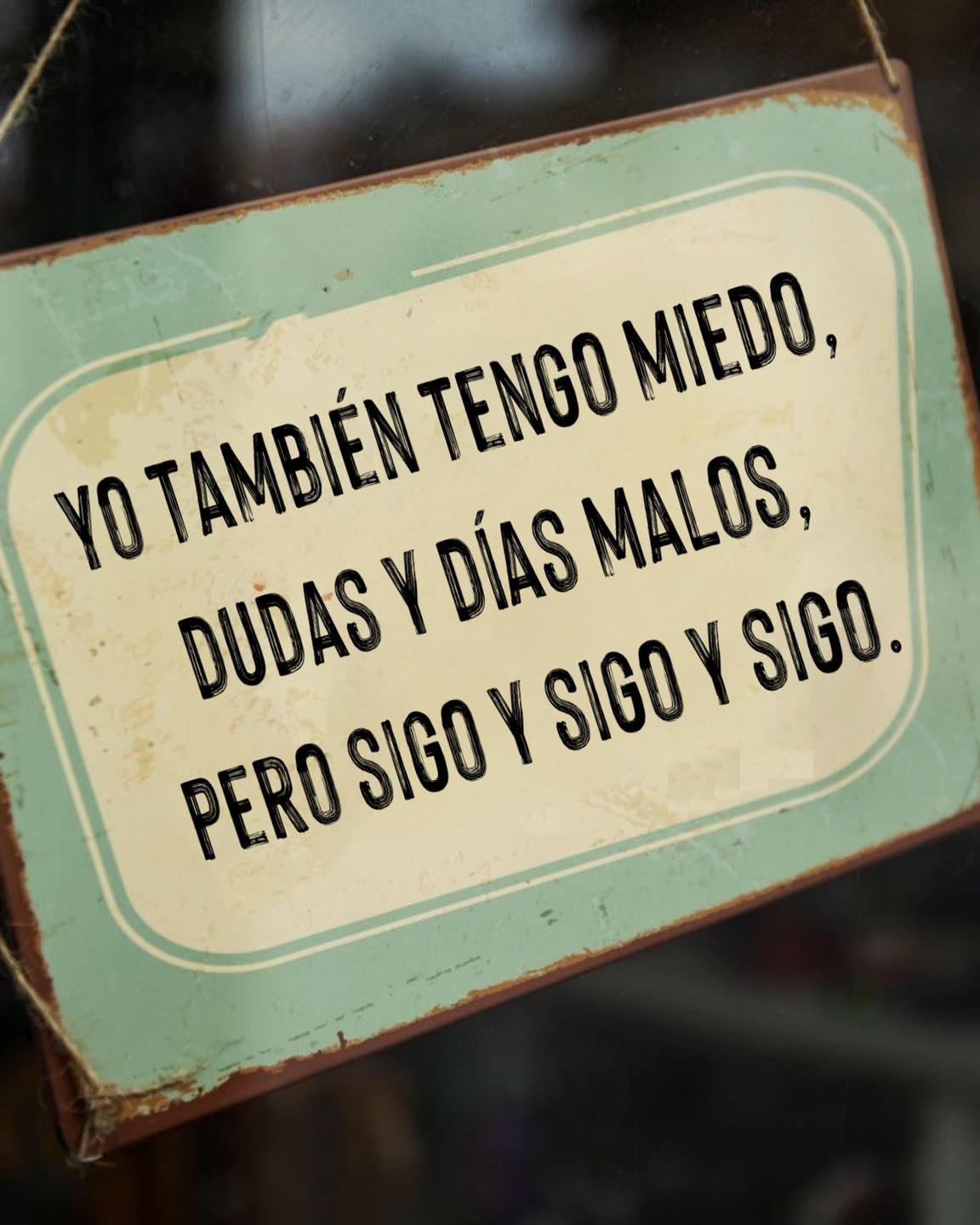 Yo también tengo miedo, dudas y días malos, pero sigo y sigo