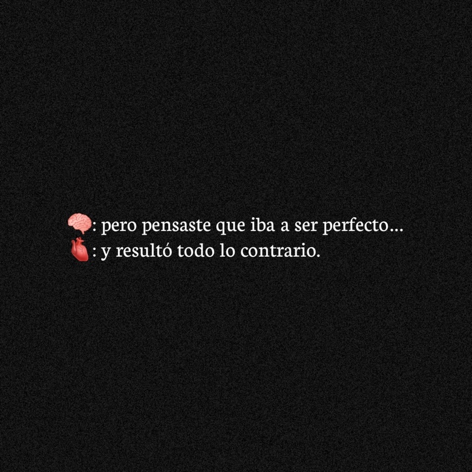 Pero pensaste que iba a ser perfecto...