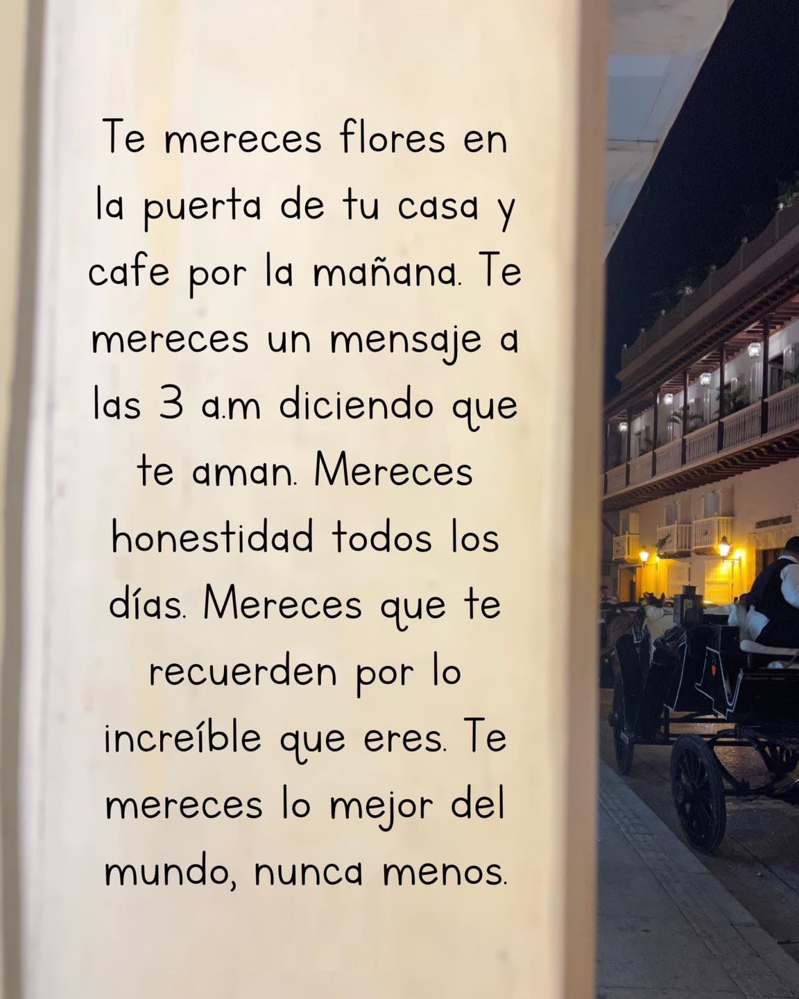 Te mereces flores en la puerta de tu casa y café por la mañana