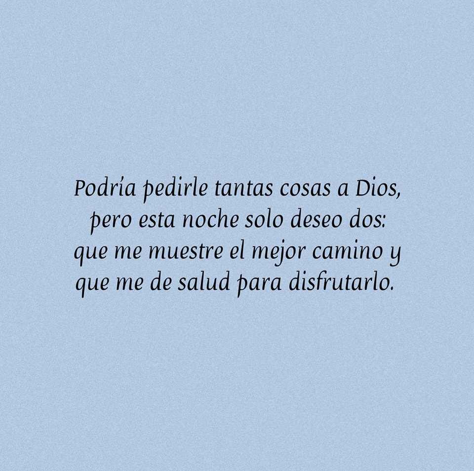 Podría pedirle tantas cosas a Dios, pero esta noche solo deseo dos: