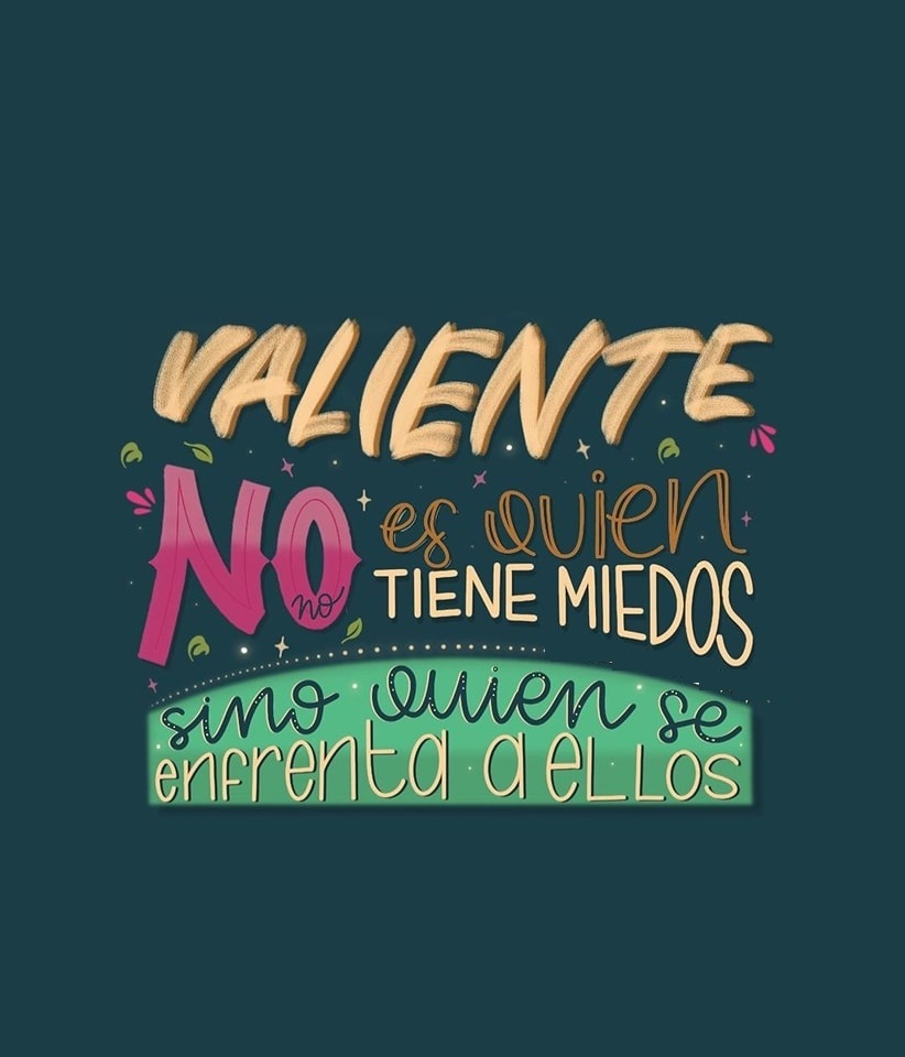 Valiente no es quien tiene miedos sino quien se enfrenta a ellos