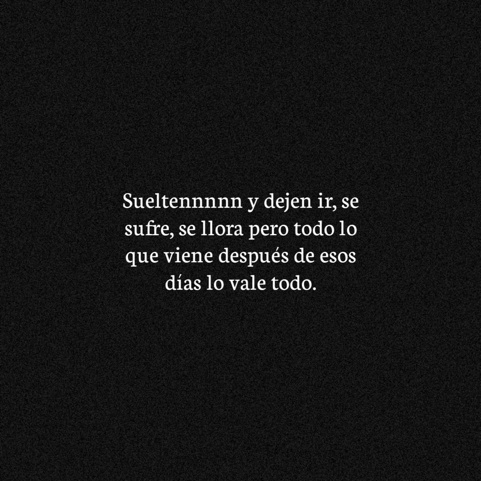 Suelten y dejen ir, se sufre, se llora