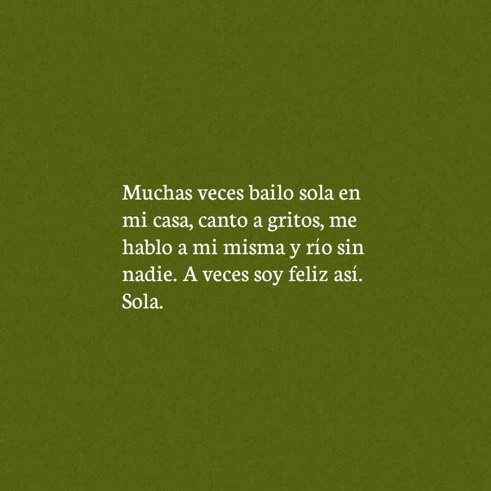 Muchas veces bailo sola en mi casa, canto grito, me hablo a mi misma y río sin nadie