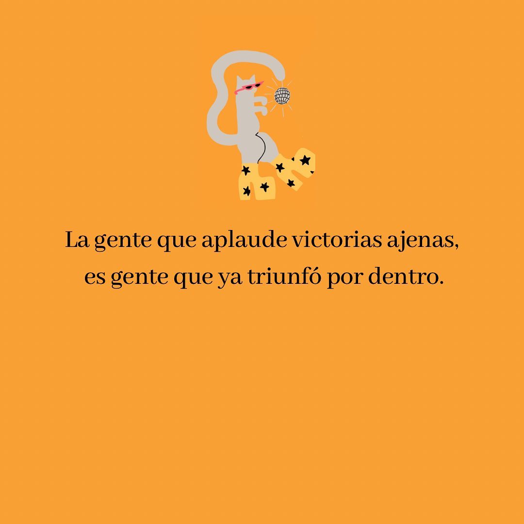 La gente que aplaude victorias ajenas, es gente que ya triunfó por dentro
