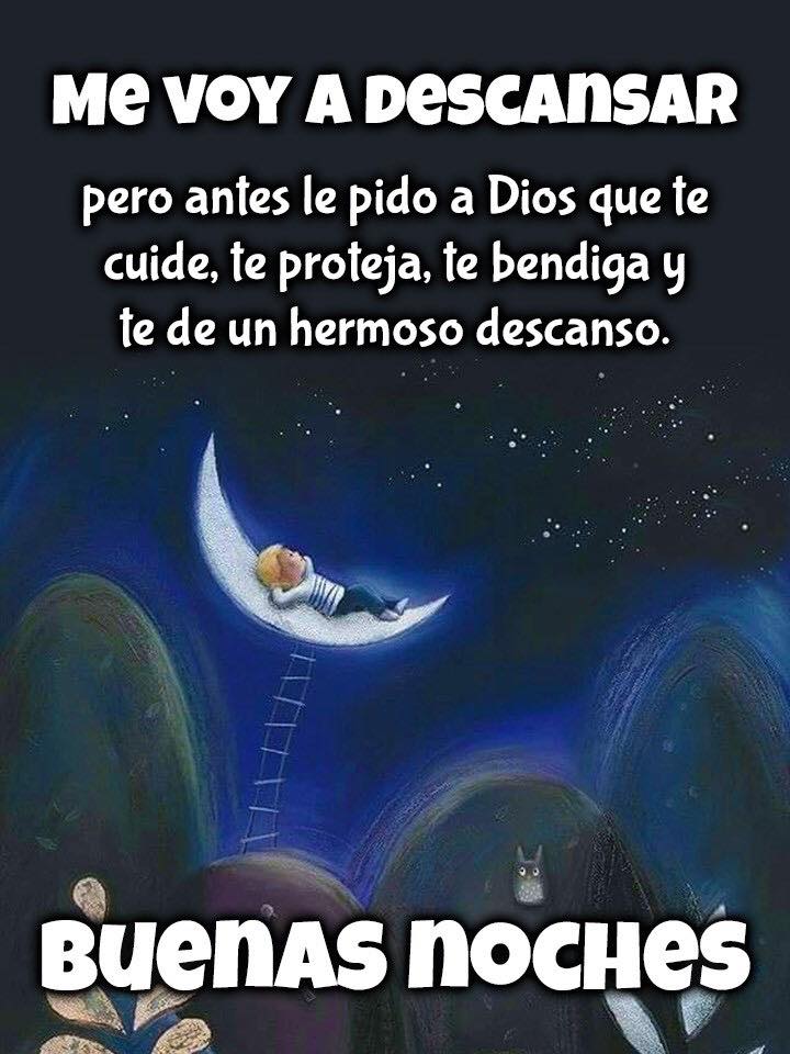 Me voy a descansar pero antes le pido a Dios que te cuide, te proteja, te bendiga