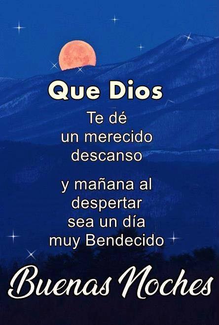 Que Dios te de un merecido descanso y mañana al despertar sea un dia muy bendecido