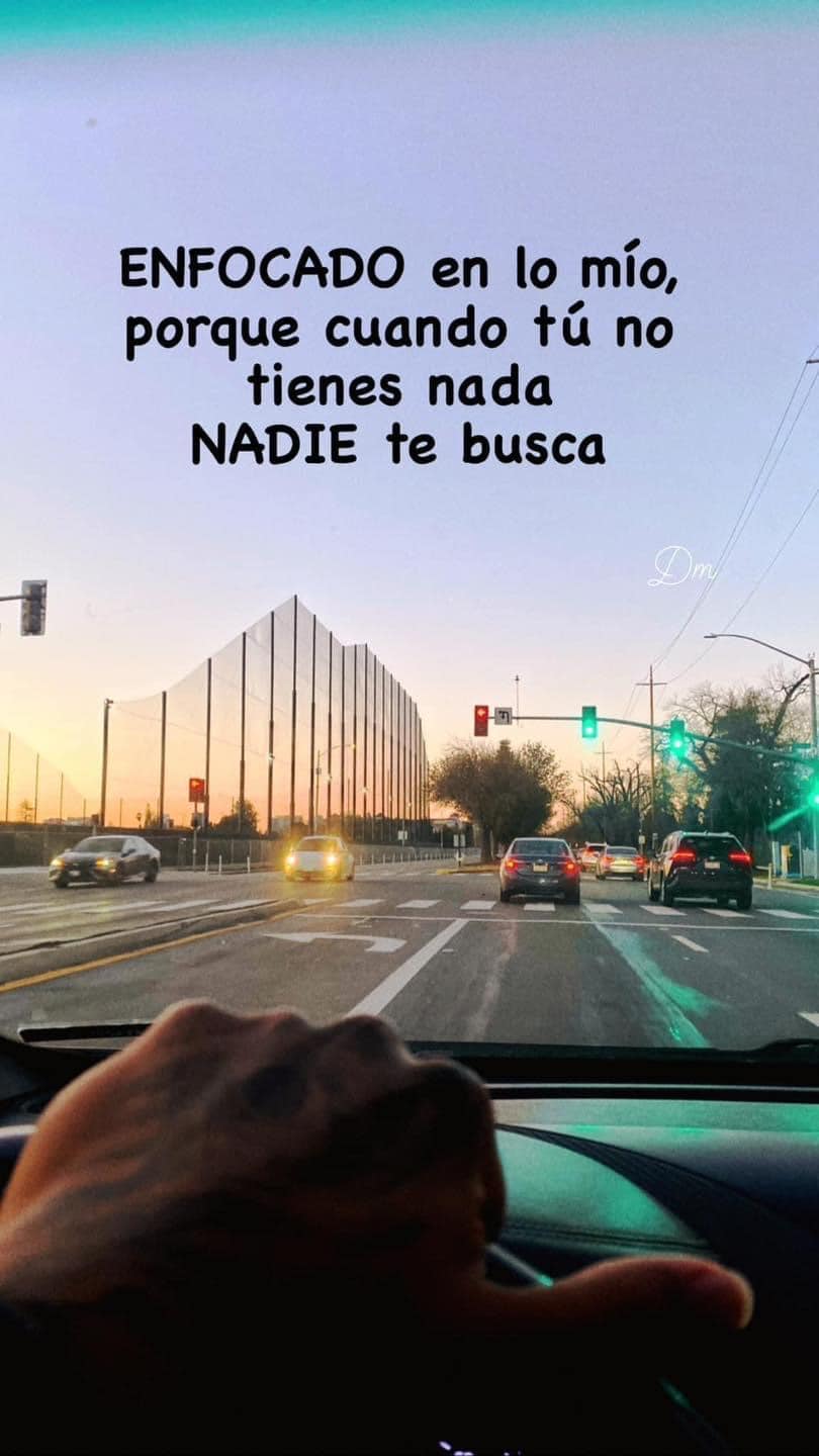 Enfocado en lo mio, porque cuando tu no tienes nada, nadie te busca