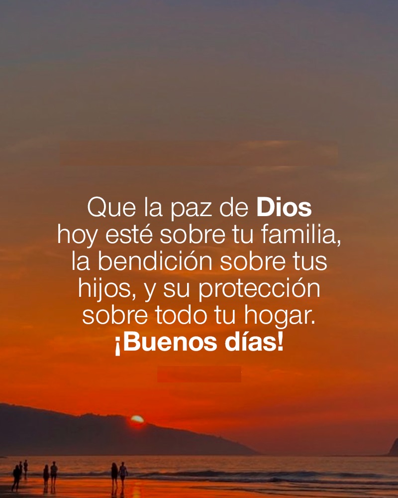 ¡Buenos días! Que la paz de Dios hoy esté sobre tu familia