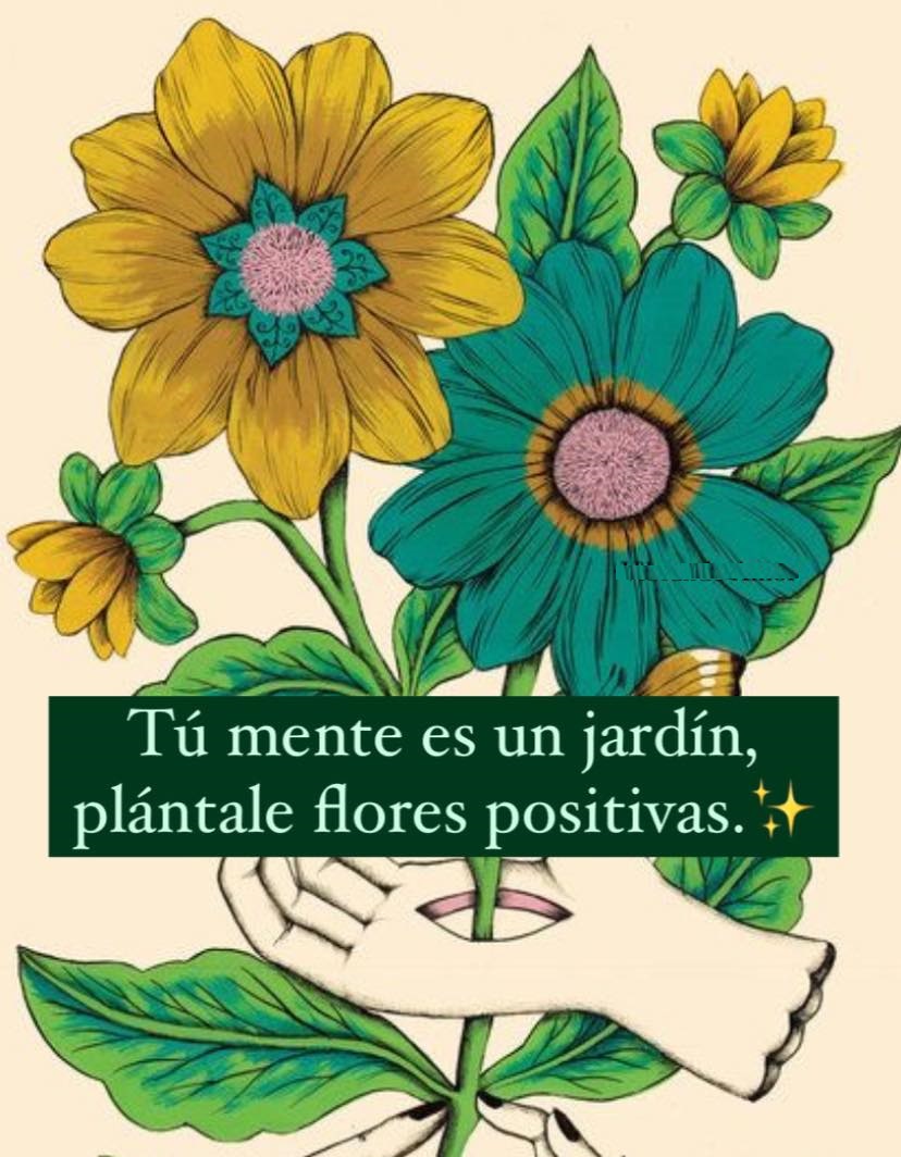 Tú mente es un jardín plántale flores positivas