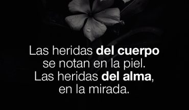 Las heridas del cuerpo se notan en la piel. Las heridas del alma, en la mirada