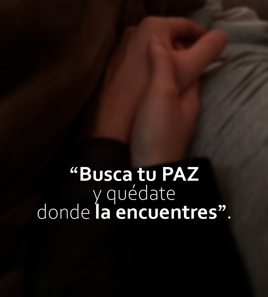 Busca tu paz y quédate donde la encuentres