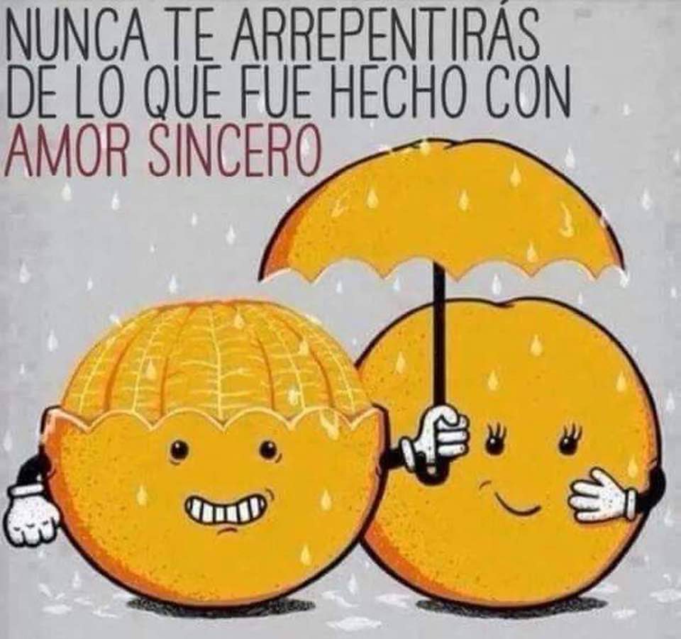 Nunca te arrepientas de lo que fue hecho con amor sincero