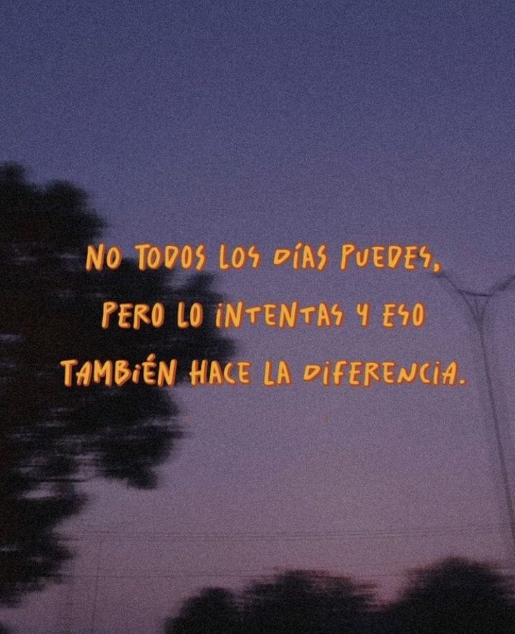 No todos los días puedes, pero lo intentas y eso también hace la diferencia