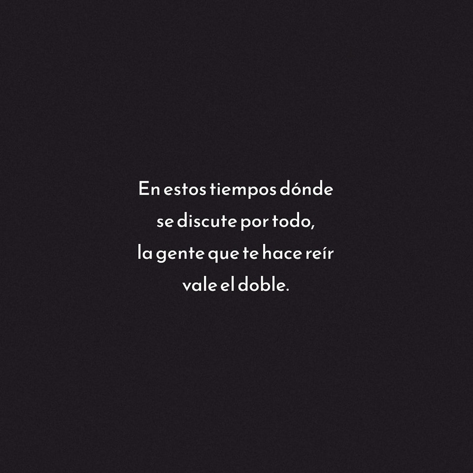 En estos tiempos donde se discute por todo, la gente que te hace reír vale el doble