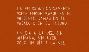 La felicidad únicamente puede encontrarse en el presente