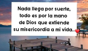 Nada llega por suerte, todo es por la mano de Dios que extiende su misericordia a mi vida