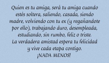 La verdadera amistad espera tu felicidad y vive cada etapa contigo