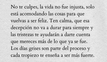 No te culpes, la vida no fue injusta, solo está acomodando las cosas para que vuelvas a ser feliz