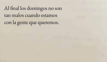 Al final los domingos no son tan malos cuando estamos con la gente que queremos