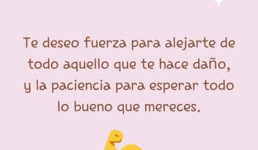 Te deseo fuerza para alejarte de todo aquello que te hace daño