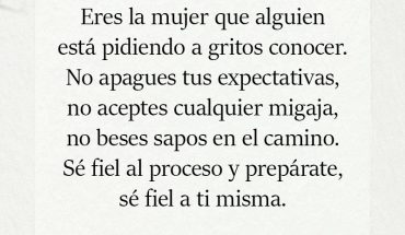 Eres la mujer que alguien está pidiendo a gritos conocer. No apagues tus expectativas