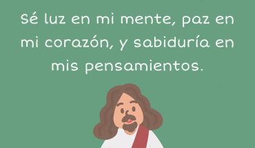 Dios sé luz en mi mente, paz en mi corazón, y sabiduría en mis pensamentos