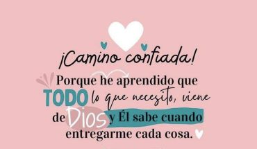 ¡Camino confiada! Porque he aprendido que todo lo que necesito, viene de Dios