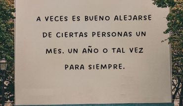 A veces es bueno alejarse de ciertas persona un mes. Un año o tal vez para siempre