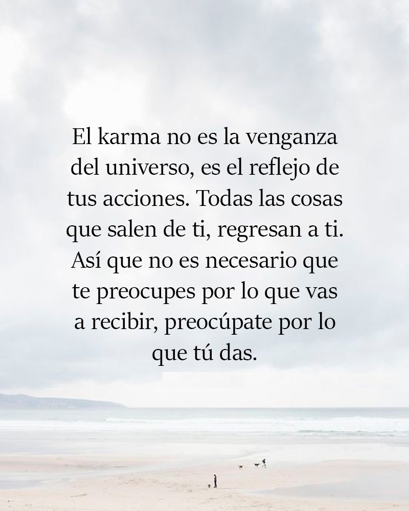 El karma no es la venganza del universo, es el reflejo de tus acciones