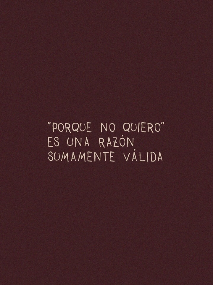 Porque no quiero es una razón sumamente válida