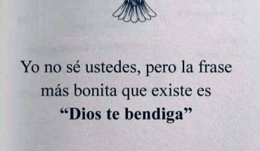 La frase más bonita que existe es "Dios te bendiga"